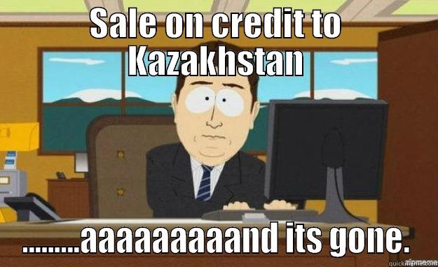 SALE ON CREDIT TO KAZAKHSTAN .........AAAAAAAAAND ITS GONE. aaaand its gone