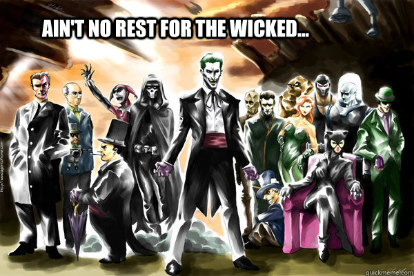 ain't no rest for the wicked... - ain't no rest for the wicked...  WickedRoguesGallery