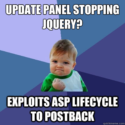 Update Panel stopping JQuery? Exploits ASP lifecycle to postback  Success Kid