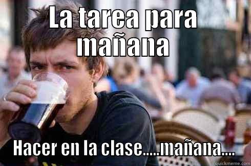 LA TAREA PARA MAÑANA HACER EN LA CLASE.....MAÑANA.... Lazy College Senior