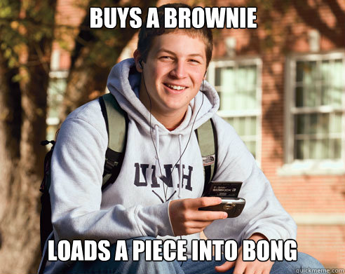 Buys a brownie Loads a piece into bong  College Freshman