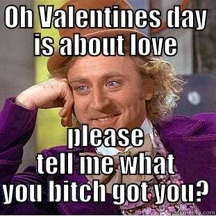 OH VALENTINES DAY IS ABOUT LOVE PLEASE TELL ME WHAT YOU BITCH GOT YOU? Condescending Wonka