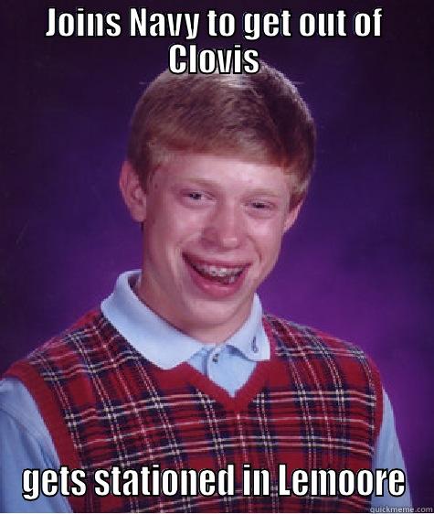 JOINS NAVY TO GET OUT OF CLOVIS GETS STATIONED IN LEMOORE Bad Luck Brian