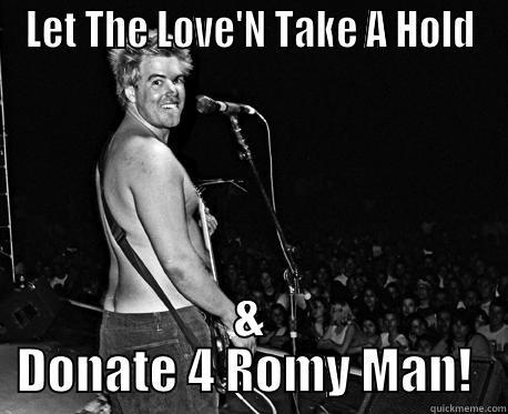 LET THE LOVE'N TAKE A HOLD & DONATE 4 ROMY MAN!  Misc