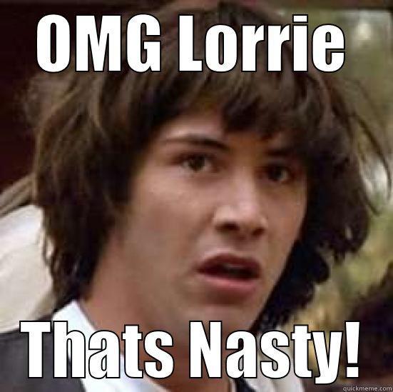 OMG LORRIE THATS NASTY! conspiracy keanu