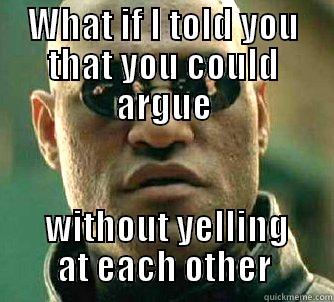 chill out - WHAT IF I TOLD YOU THAT YOU COULD ARGUE  WITHOUT YELLING AT EACH OTHER Matrix Morpheus