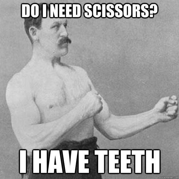 Do i need scissors? I have teeth  overly manly man