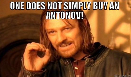 ONE DOES NOT SIMPLY BUY AN ANTONOV!  Boromir