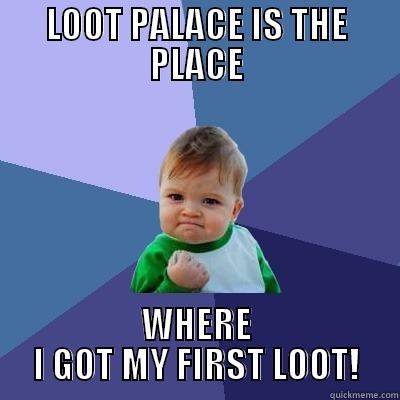 LOOT PALACE IS THE PLACE WHERE I GOT MY FIRST LOOT! Success Kid