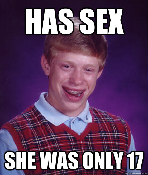 has sex she was only 17  Bad Luck Brian