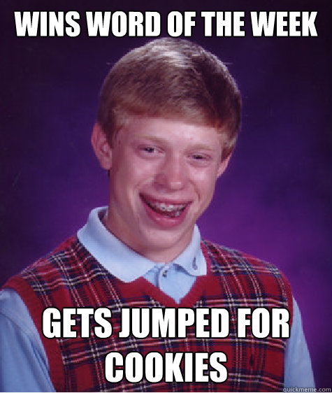 WINS WORD OF THE WEEK GETS JUMPED FOR COOKIES  Bad Luck Brian