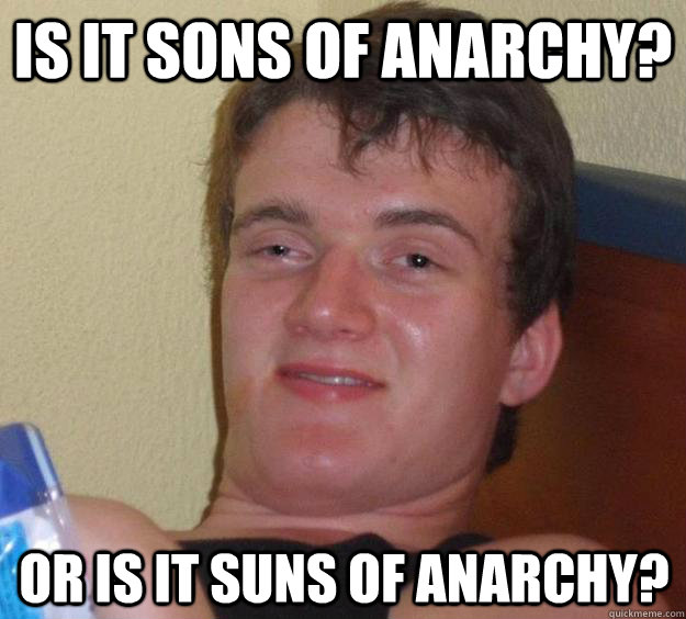 Is it sons of anarchy? Or is it Suns of anarchy?  - Is it sons of anarchy? Or is it Suns of anarchy?   10 Guy