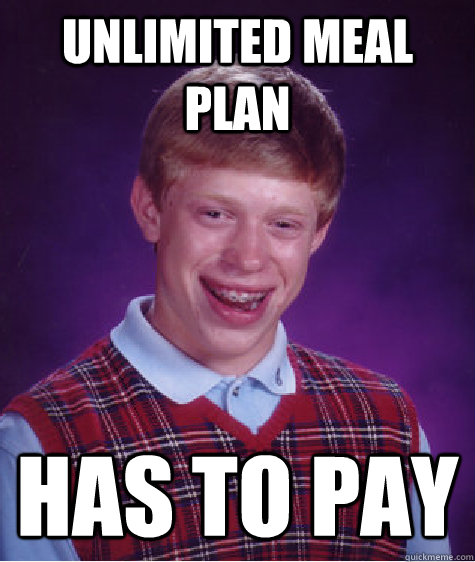 Unlimited meal plan Has to pay  Bad Luck Brian