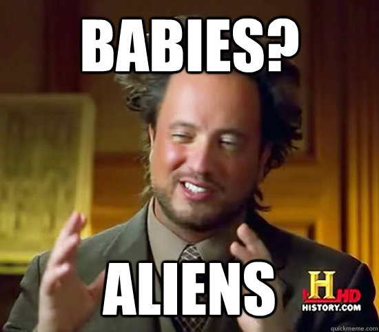 Babies? Aliens  Ancient Aliens