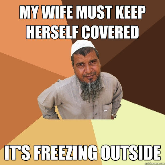My wife must keep herself covered It's freezing outside - My wife must keep herself covered It's freezing outside  Ordinary Muslim Man