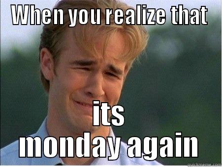 its monday - WHEN YOU REALIZE THAT ITS MONDAY AGAIN 1990s Problems