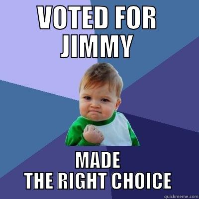 VOTED FOR JIMMY MADE THE RIGHT CHOICE Success Kid