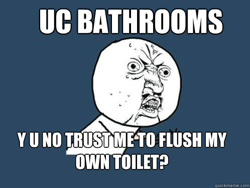 UC bathrooms y u no trust me to flush my own toilet?   Y U No