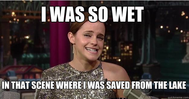 I was so wet In that scene where I was saved from the lake  Emma Watson Troll