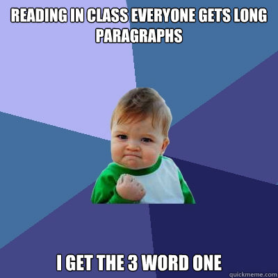 Reading In Class Everyone gets long paragraphs I get the 3 word one  Success Kid