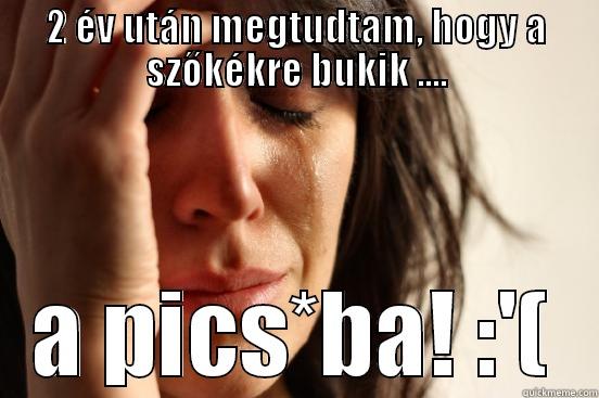 2 ÉV UTÁN MEGTUDTAM, HOGY A SZŐKÉKRE BUKIK .... A PICS*BA! :'( First World Problems