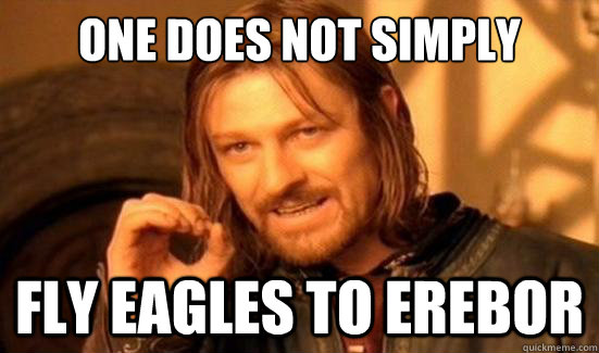 One Does Not Simply Fly eagles to Erebor - One Does Not Simply Fly eagles to Erebor  Boromir