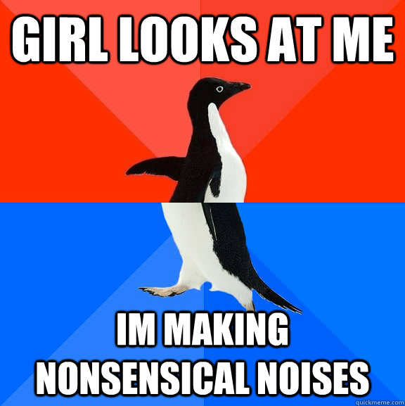 Girl Looks at me Im making nonsensical noises - Girl Looks at me Im making nonsensical noises  Socially Awesome Awkward Penguin