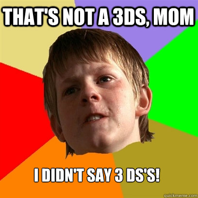 That's not a 3ds, mom I didn't say 3 ds's!  Angry School Boy