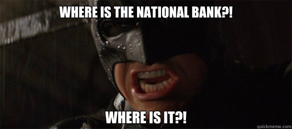 Where is the National Bank?! Where is it?!  Batman where are they
