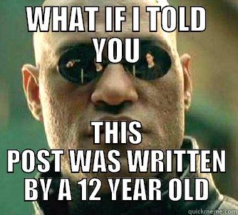 WHAT IF I TOLD YOU THIS POST WAS WRITTEN BY A 12 YEAR OLD Matrix Morpheus