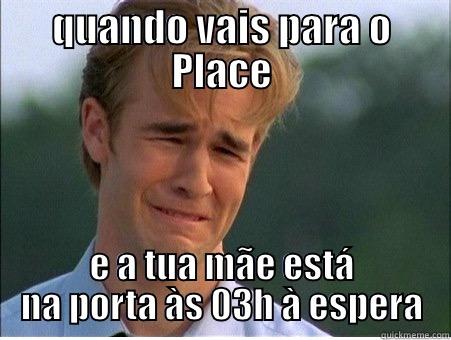 QUANDO VAIS PARA O PLACE E A TUA MÃE ESTÁ NA PORTA ÀS 03H À ESPERA 1990s Problems