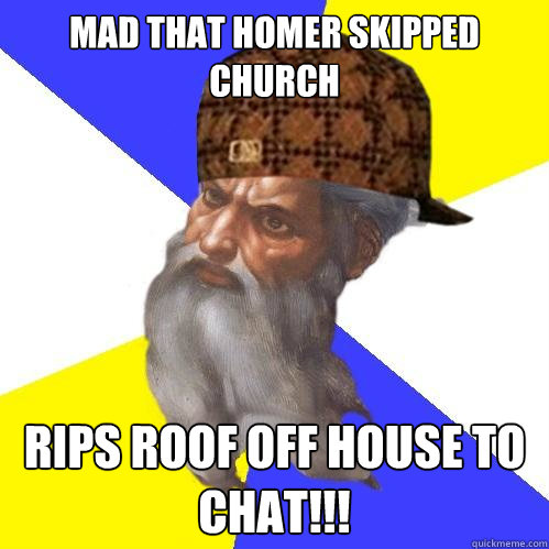 Mad that Homer skipped Church RIPS ROOF OFF HOUSE TO CHAT!!!  Scumbag God is an SBF