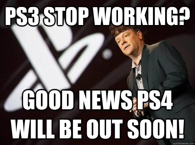 PS3 stop working?  Good news PS4 will be out soon!   Scumbag Sony