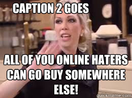 All of you online haters can go buy somewhere else! Caption 2 goes here  Amys Baking Company