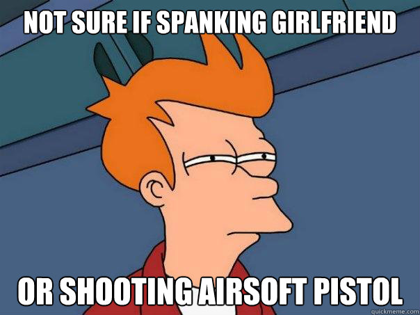 Not sure if spanking girlfriend  Or shooting airsoft pistol   Futurama Fry