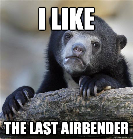 I like The Last Airbender - I like The Last Airbender  Confession Bear