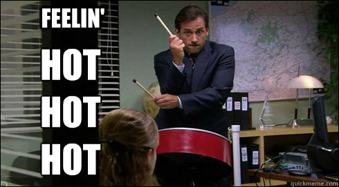 Feelin' Hot
Hot
Hot - Feelin' Hot
Hot
Hot  Hot hot hot Michael Scott