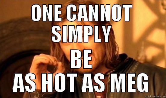 ONE CANNOT SIMPLY BE AS HOT AS MEG Boromir