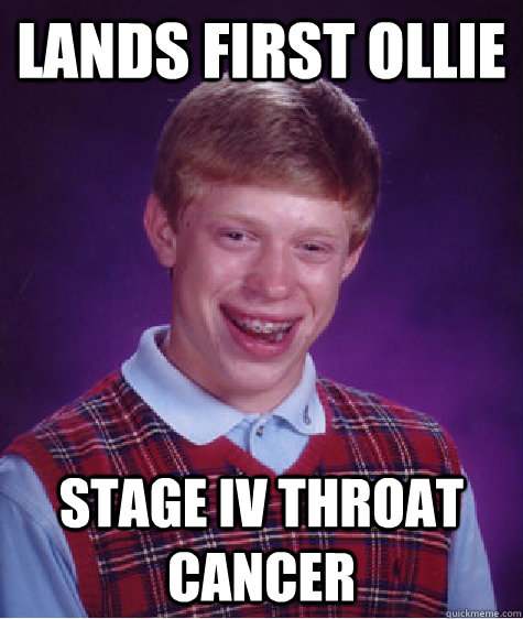 Lands first ollie Stage IV throat cancer  Bad Luck Brian