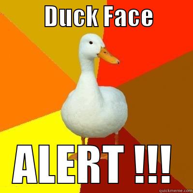          DUCK FACE         ALERT !!! Tech Impaired Duck