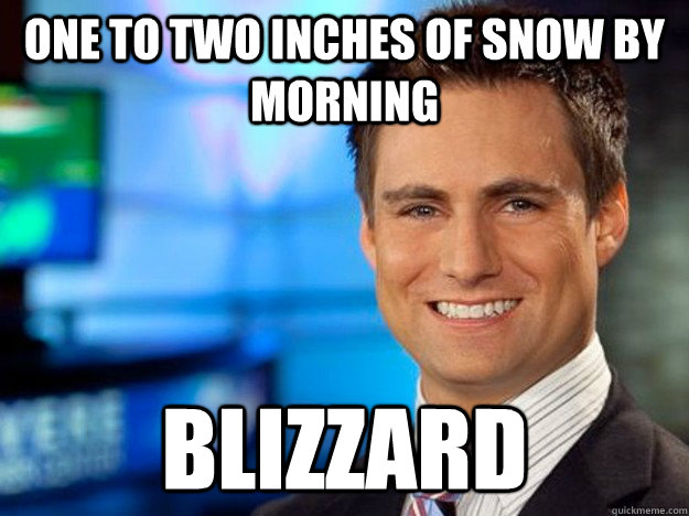 One to two inches of snow by morning Blizzard - One to two inches of snow by morning Blizzard  Scumbag Newscaster