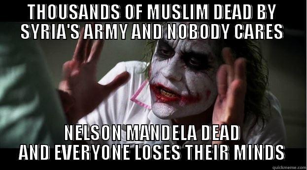 THOUSANDS OF MUSLIM DEAD BY SYRIA'S ARMY AND NOBODY CARES NELSON MANDELA DEAD AND EVERYONE LOSES THEIR MINDS Joker Mind Loss