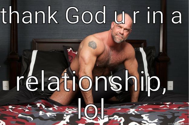 THANK GOD U R IN A  RELATIONSHIP, LOL Gorilla Man