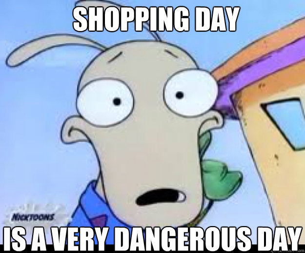 SHOPPING DAY IS A VERY DANGEROUS DAY  Rocko