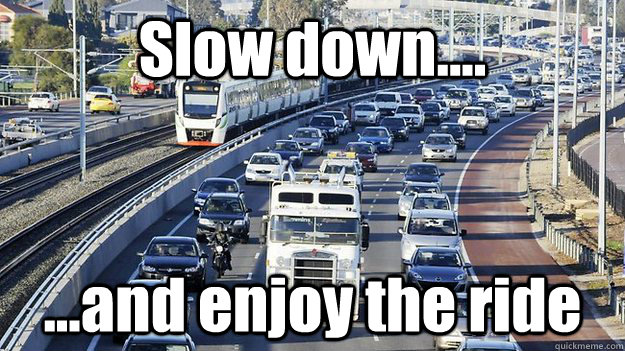 Slow down.... ...and enjoy the ride  Perth driver safety