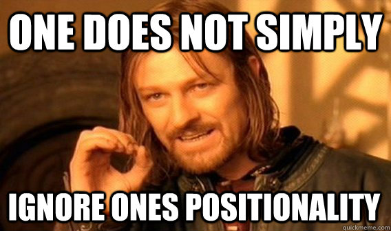 ONE DOES NOT SIMPLY IGNORE ONES POSITIONALITY - ONE DOES NOT SIMPLY IGNORE ONES POSITIONALITY  One Does Not Simply