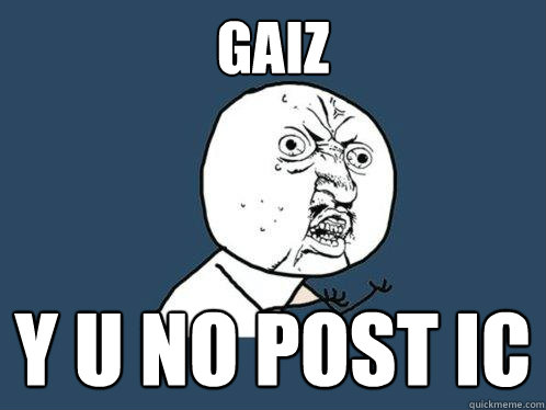 gaiz y u no post ic  Y U No