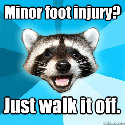 Minor foot injury? Just walk it off. - Minor foot injury? Just walk it off.  Lame Pun Coon