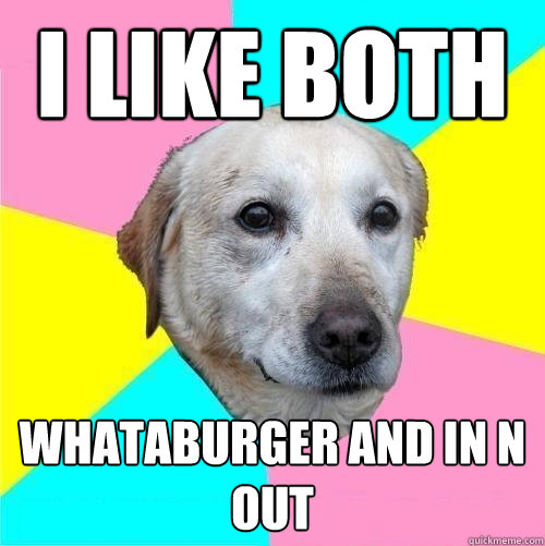 I like both Whataburger and in n out  Politically Neutral Dog