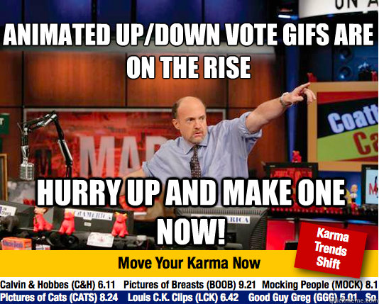 Animated up/down vote gifs are on the rise
 Hurry up and make one now! - Animated up/down vote gifs are on the rise
 Hurry up and make one now!  Mad Karma with Jim Cramer